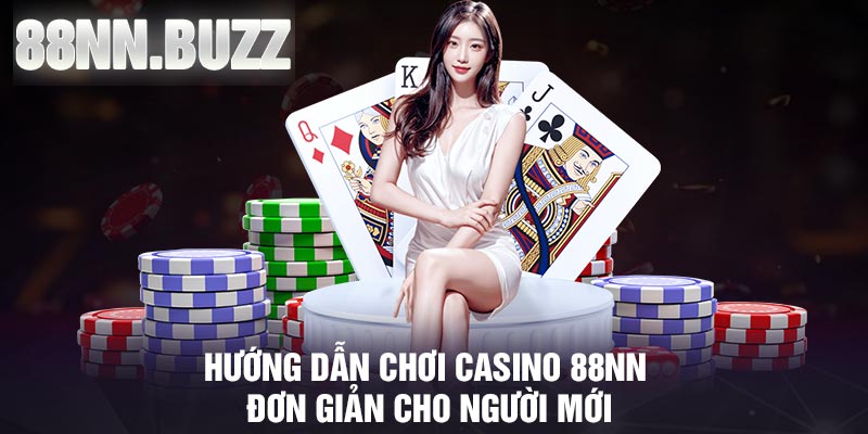 Hướng dẫn chơi casino 88NN đơn giản cho người mới