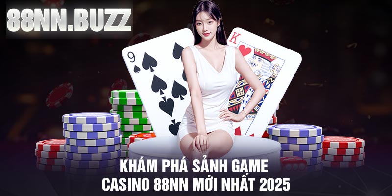 Khám phá sảnh game Casino 88NN mới nhất 2025