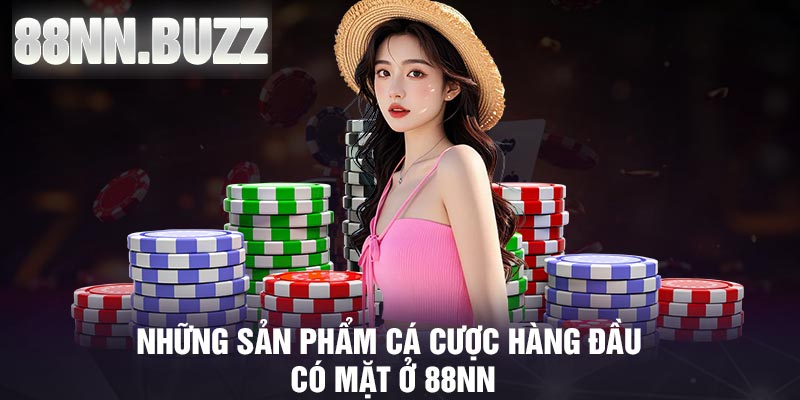 Những sản phẩm cá cược hàng đầu có mặt ở 88nn