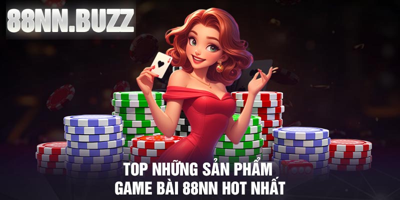 Top những sản phẩm game bài 88NN hot nhất