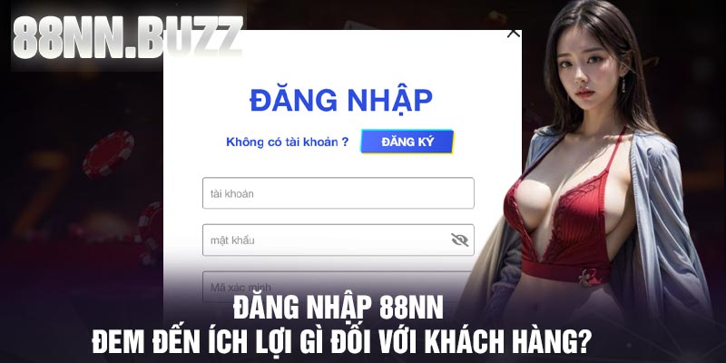 Đăng nhập 88NN đem đến ích lợi gì đối với khách hàng?