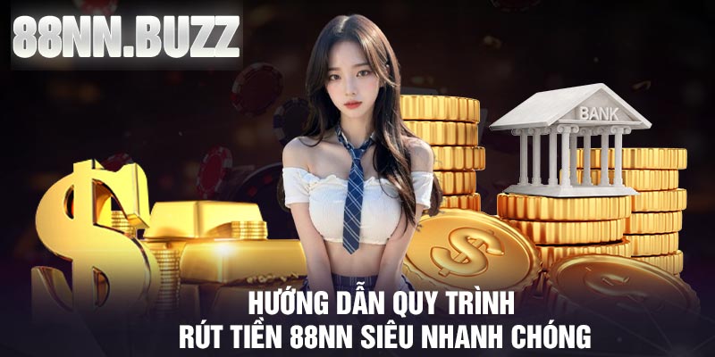 Hướng dẫn quy trình rút tiền 88NN siêu nhanh chóng